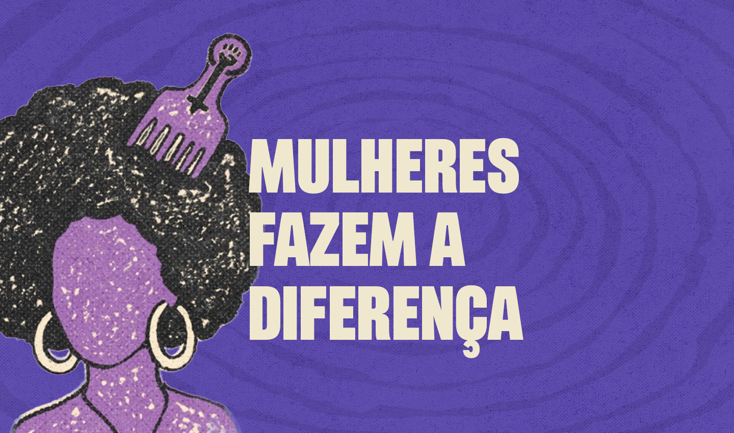 Ilustração de uma mulher negra com cabelo black power, usando brincos de argola e um pente de cabelo com o símbolo do punho cerrado, ao lado da frase 'Mulheres fazem a diferença'